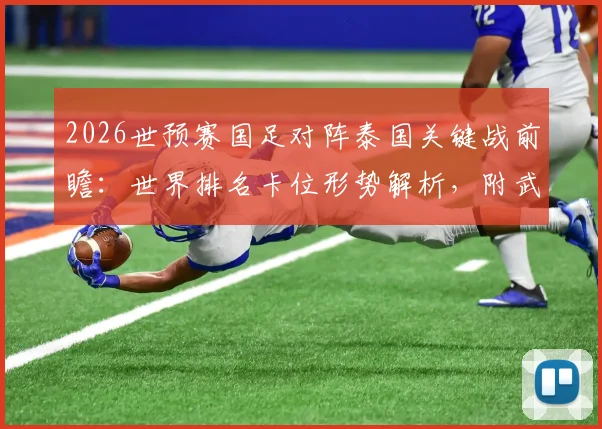 2026世预赛国足对阵泰国关键战前瞻:世界排名卡位形势解析,附武磊百场纪念仪式全记录