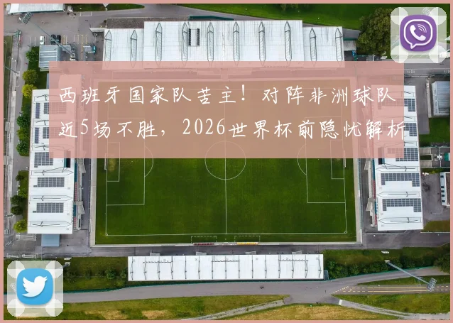 西班牙国家队苦主！对阵非洲球队近5场不胜，2026世界杯前隐忧解析
